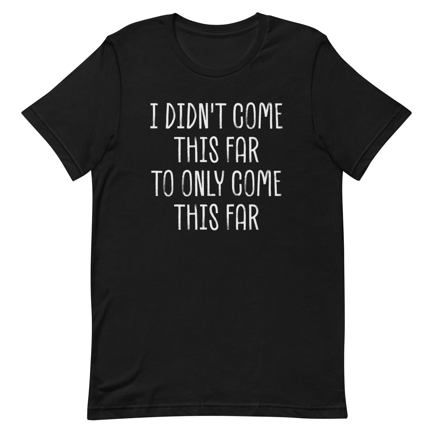 Come This Far T-shirt