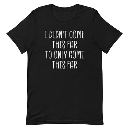 Come This Far T-shirt