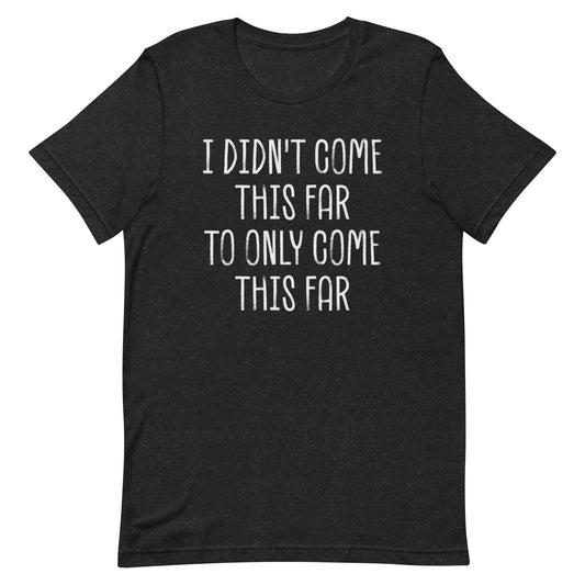 Come This Far T-shirt