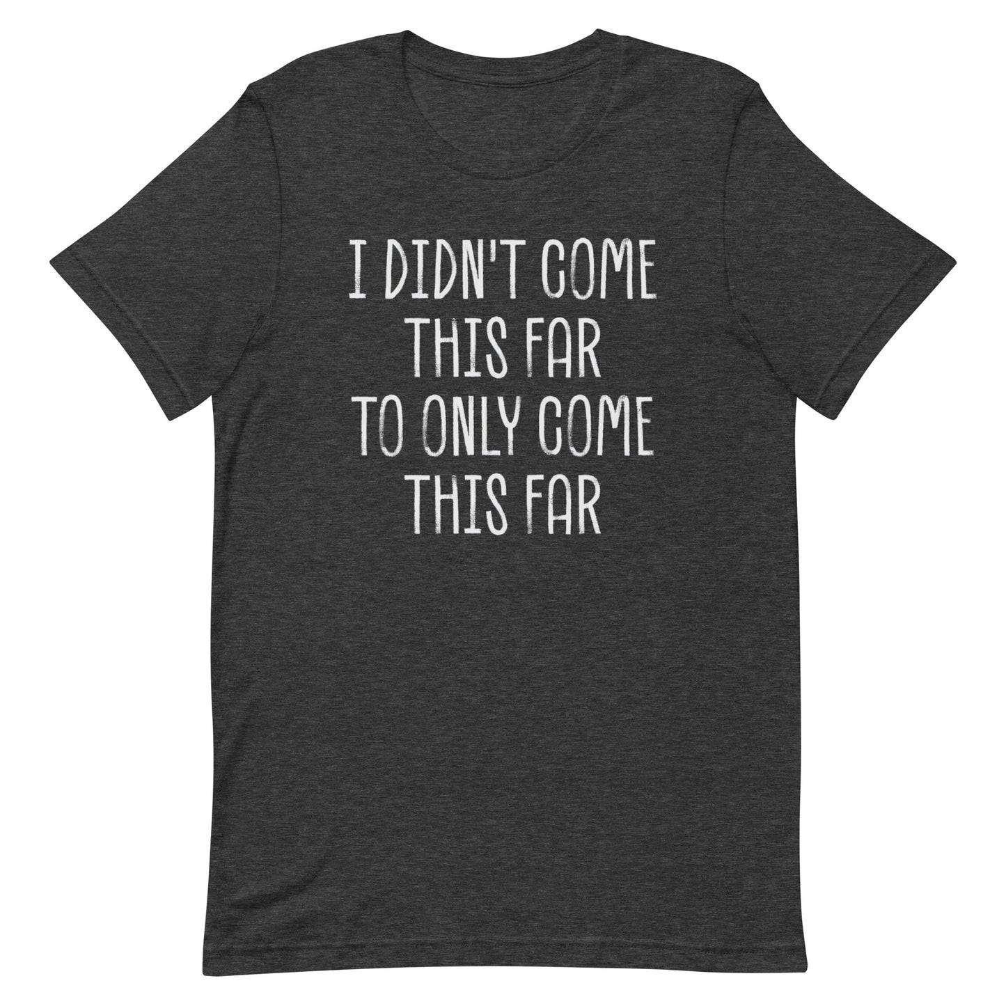 Come This Far T-shirt